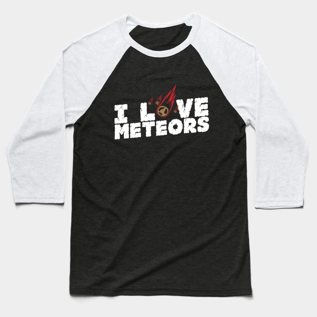 I Love Meteors Baseball T-Shirt by thingsandthings